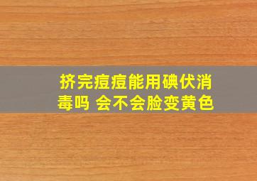 挤完痘痘能用碘伏消毒吗 会不会脸变黄色